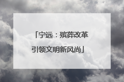 宁远：殡葬改革引领文明新风尚