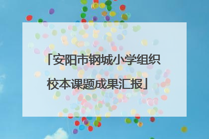 安阳市钢城小学组织校本课题成果汇报