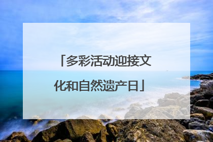 多彩活动迎接文化和自然遗产日