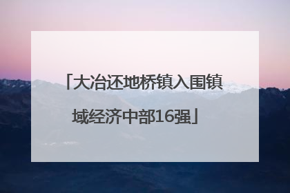 大冶还地桥镇入围镇域经济中部16强