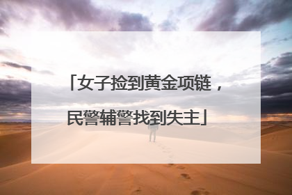 女子捡到黄金项链，民警辅警找到失主