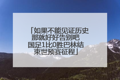 如果不能见证历史 那就好好告别吧 国足1比0胜巴林结束世预赛征程