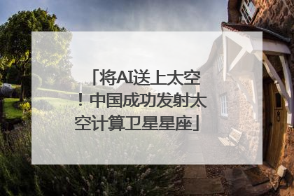 将AI送上太空！中国成功发射太空计算卫星星座