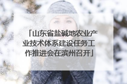山东省盐碱地农业产业技术体系建设任务工作推进会在滨州召开