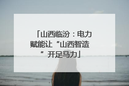 山西临汾：电力赋能让“山西智造”开足马力
