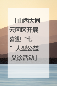 山西大同云冈区开展喜迎“七一”大型公益义诊活动