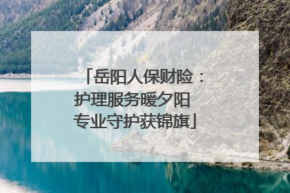 岳阳人保财险：护理服务暖夕阳 专业守护获锦旗
