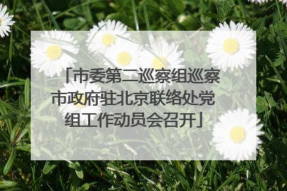 市委第二巡察组巡察市政府驻北京联络处党组工作动员会召开