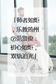 师者如炬，乐教筠州⑦范贤俊：初心如炬，双轨追光