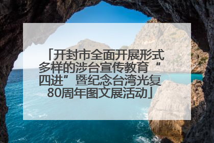 开封市全面开展形式多样的涉台宣传教育“四进”暨纪念台湾光复80周年图文展活动