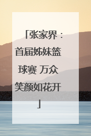 张家界：首届姊妹篮球赛 万众笑颜如花开
