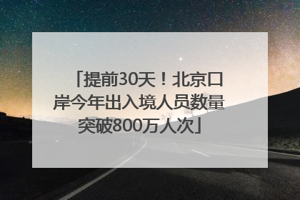 提前30天！北京口岸今年出入境人员数量突破800万人次