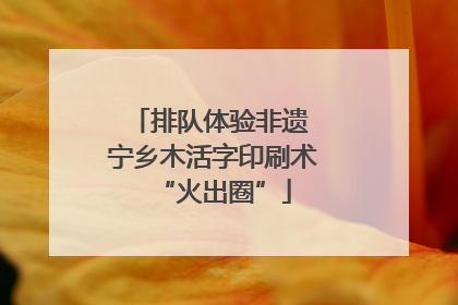 排队体验非遗 宁乡木活字印刷术“火出圈”