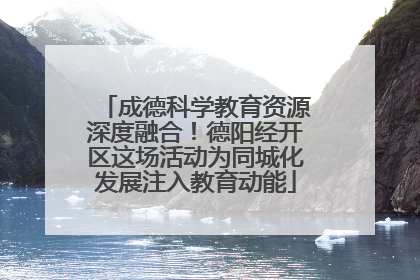 成德科学教育资源深度融合！德阳经开区这场活动为同城化发展注入教育动能
