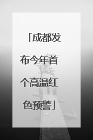 成都发布今年首个高温红色预警
