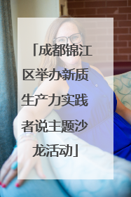 成都锦江区举办新质生产力实践者说主题沙龙活动