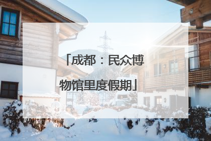 成都：民众博物馆里度假期