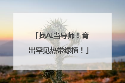 找AI当导师！育出罕见热带绿植！