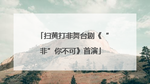 扫黄打非舞台剧《“非”你不可》首演
