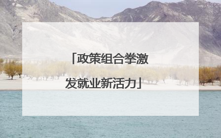 政策组合拳激发就业新活力