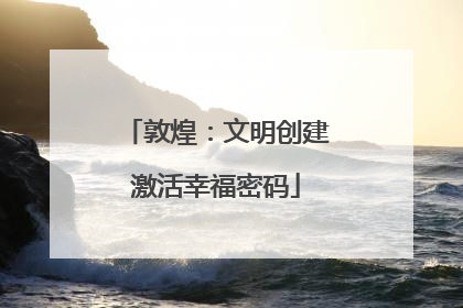 敦煌：文明创建激活幸福密码