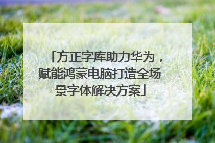 方正字库助力华为，赋能鸿蒙电脑打造全场景字体解决方案