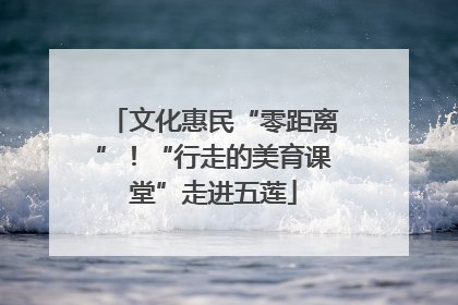 文化惠民“零距离”！“行走的美育课堂”走进五莲