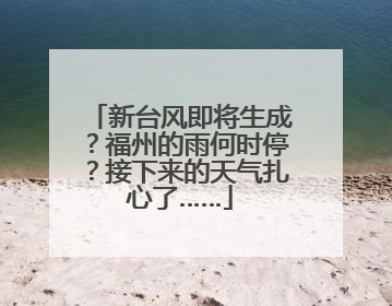 新台风即将生成？福州的雨何时停？接下来的天气扎心了……