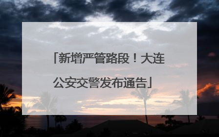 新增严管路段！大连公安交警发布通告
