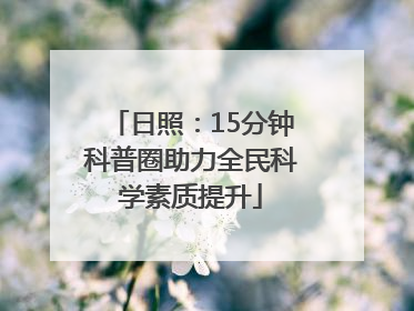 日照：15分钟科普圈助力全民科学素质提升