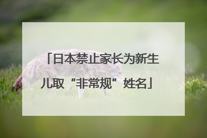 日本禁止家长为新生儿取“非常规”姓名