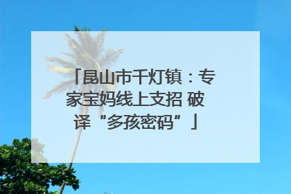 昆山市千灯镇：专家宝妈线上支招 破译“多孩密码”