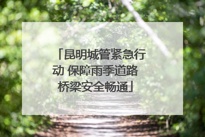昆明城管紧急行动 保障雨季道路桥梁安全畅通