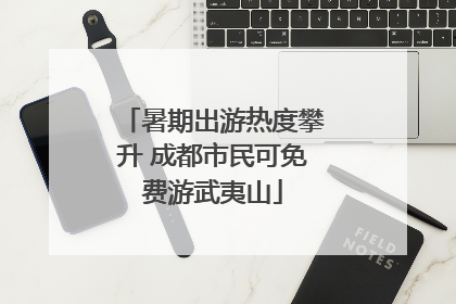 暑期出游热度攀升 成都市民可免费游武夷山