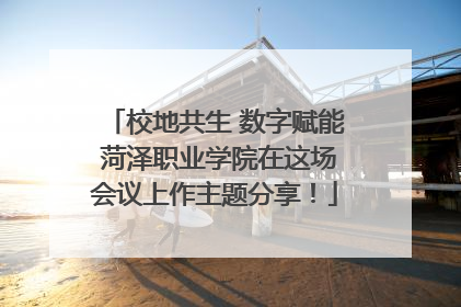 校地共生 数字赋能 菏泽职业学院在这场会议上作主题分享！