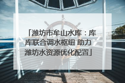 潍坊市牟山水库：库库联合调水枢纽 助力潍坊水资源优化配置