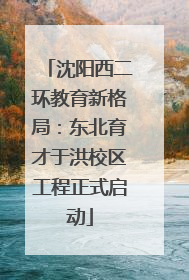 沈阳西二环教育新格局：东北育才于洪校区工程正式启动