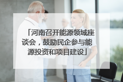 河南召开能源领域座谈会，鼓励民企参与能源投资和项目建设