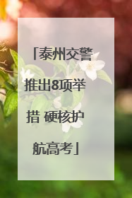 泰州交警推出8项举措 硬核护航高考