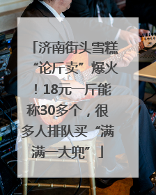 济南街头雪糕“论斤卖”爆火！18元一斤能称30多个，很多人排队买“满满一大兜”