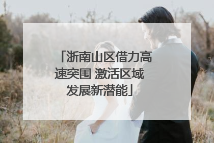 浙南山区借力高速突围 激活区域发展新潜能