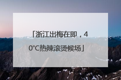 浙江出梅在即，40℃热辣滚烫候场