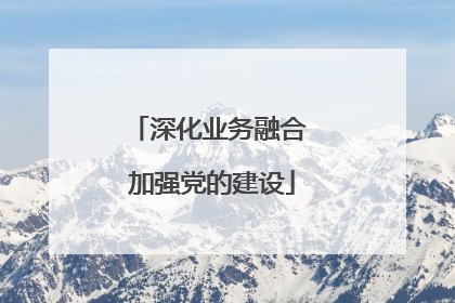 深化业务融合 加强党的建设