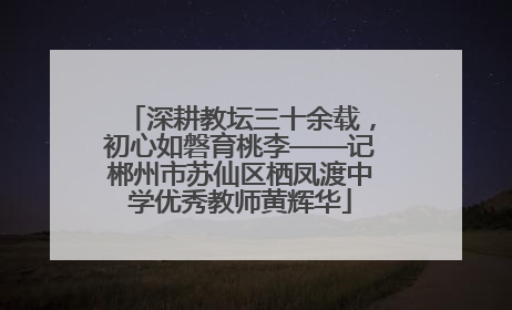 深耕教坛三十余载，初心如磐育桃李——记郴州市苏仙区栖凤渡中学优秀教师黄辉华
