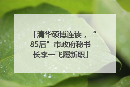 清华硕博连读，“85后”市政府秘书长李一飞履新职