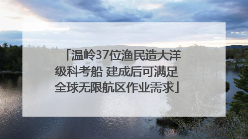 温岭37位渔民造大洋级科考船 建成后可满足全球无限航区作业需求
