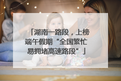 湖南一路段，上榜端午假期“全国繁忙易拥堵高速路段”