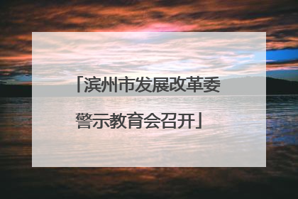滨州市发展改革委警示教育会召开