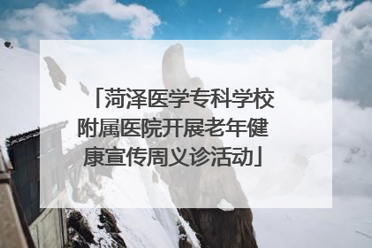菏泽医学专科学校附属医院开展老年健康宣传周义诊活动