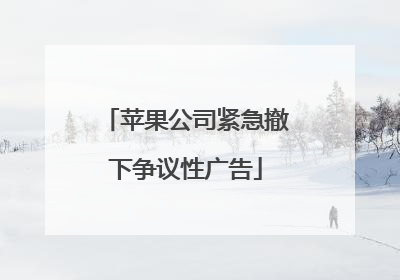 苹果公司紧急撤下争议性广告